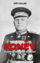 Koněv: Osvoboditel, nebo okupant? - Dějiny, fakta a historie Koněv: Osvoboditel, nebo okupant?