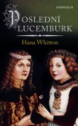 Poslední Lucemburk - Hana Whitton - Historické romány Poslední Lucemburk