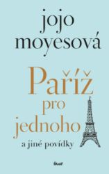 Paříž pro jednoho a jiné povídky - Jojo Moyesová - Romány Paříž pro jednoho a jiné povídky