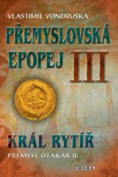 Přemyslovská epopej III - Král rytíř Přemysl Otakar II.