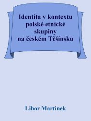 Identita v kontextu polské etnické skupiny na českém Těšínsku Identita v kontextu polské etnické skupiny na českém Těšínsku