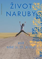 Život naruby, aneb, Nebát se, žít, milovat