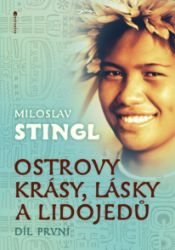 Ostrovy krásy, lásky a lidojedů. Díl první - Miloslav Stingl - Cestování Ostrovy krásy, lásky a lidojedů. Díl první