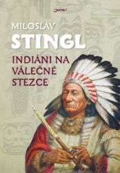 Indiáni na válečné stezce - Miloslav Stingl - Cestování Indiáni na válečné stezce