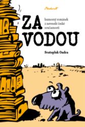 ZA VODOU - humorný románek z neveselé české současnosti - Povídky a novely ZA VODOU - humorný románek z neveselé české současnosti