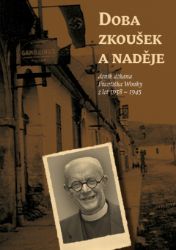 Doba zkoušek a naděje (deník děkana Františka Wonky z let 1938 - 1945) Doba zkoušek a naděje (deník děkana Františka Wonky z let 1938 - 1945)