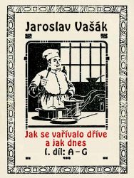Jak se vařívalo kdysi a jak dnes, 1.díl: A-G Jak se vařívalo kdysi a jak dnes, 1.díl: A-G