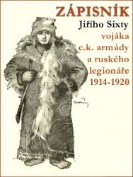 ZÁPISNÍK Jiřího Sixty - vojáka c.k. armády a ruského legionáře 1914-1920 - Vzpomínky a biografie ZÁPISNÍK Jiřího Sixty - vojáka c.k. armády a ruského legionáře 1914-1920