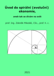 Úvod do spirální (evoluční) ekonomie, aneb tak se dívám na svět - Ekonomie a finance Úvod do spirální (evoluční) ekonomie, aneb tak se dívám na svět