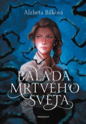 Balada mrtvého světa - Alžběta Bílková - Young Adult Balada mrtvého světa