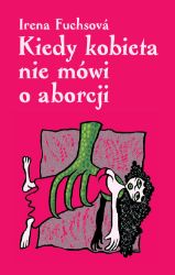 Kiedy kobieta nie mówi o aborcji Kiedy kobieta nie mówi o aborcji