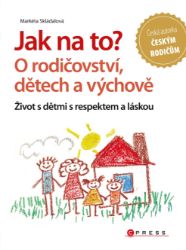 Jak na to? O rodičovství, dětech a výchově - Pedagogika Jak na to? O rodičovství, dětech a výchově