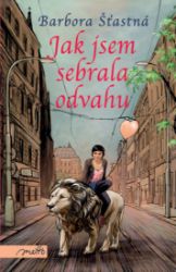 Jak jsem sebrala odvahu - Barbora Šťastná - Osobní rozvoj Jak jsem sebrala odvahu
