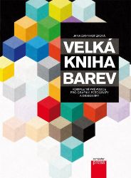 Velká kniha barev: Kompletní průvodce pro grafiky, fotografy a designéry Velká kniha barev: Kompletní průvodce pro grafiky, fotografy a designéry