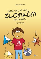 Mami, tati, já těm zlomkům nerozumím - 1 stupeň ZŠ Mami, tati, já těm zlomkům nerozumím - 1 stupeň ZŠ