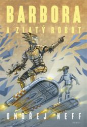 Barbora a Zlatý robot - Ondřej Neff - Pro děti a mládež Barbora a Zlatý robot