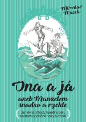 Ona a já aneb manželem snadno a rychle - Miroslav Macek - Romány Ona a já aneb manželem snadno a rychle