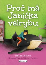 Proč má Janička velrybu - Milena Durková - Pro děti a mládež Proč má Janička velrybu