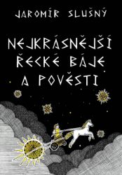 Nejkrásnější řecké báje a pověsti - Jaromír Slušný - Romány Nejkrásnější řecké báje a pověsti