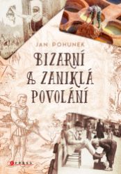 Bizarní a zaniklá povolání - Jan Pohunek - Dějiny, fakta a historie Bizarní a zaniklá povolání