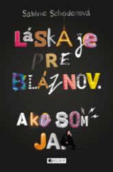 Láska je pre bláznov. Ako som ja. Láska je pre bláznov. Ako som ja.