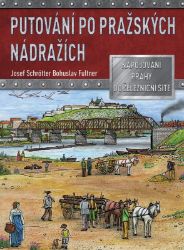 Putování po pražských nádražích - Josef Schrötter - Věda a technika Putování po pražských nádražích