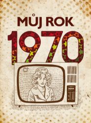 Můj rok 1970 - Jarmila Frejtichová - Dějiny, fakta a historie Můj rok 1970