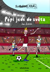 Fotbalový král: Pépi jede do světa - Jan Žáček - Pro děti a mládež Fotbalový král: Pépi jede do světa