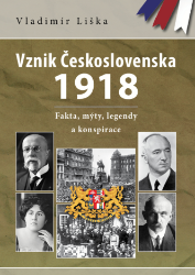 Vznik Československa 1918: fakta, mýty, legendy a konspirace Vznik Československa 1918: fakta, mýty, legendy a konspirace