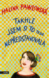 Takhle jsem si to teda nepředstavovala - Halina Pawlowská - Povídky a novely Takhle jsem si to teda nepředstavovala