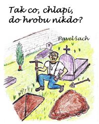 Tak co, chlapi, do hrobu nikdo? Tak co, chlapi, do hrobu nikdo?