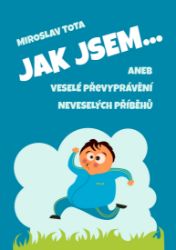 Jak jsem… aneb Veselé převyprávění neveselých příběhů