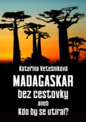 Madagaskar bez cestovky aneb Kdo by se utíral Madagaskar bez cestovky aneb Kdo by se utíral