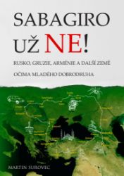 Sabagiro už ne! Rusko, Gruzie, Arménie a další země očima mladého dobrodruha Sabagiro už ne! Rusko, Gruzie, Arménie a další země očima mladého dobrodruha