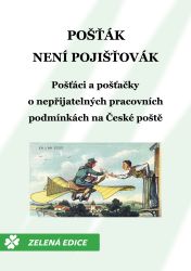 Pošťák není pojišťovák: Pošťáci a pošťačky o nepřijatelných pracovních podmínkách na České poště - Publicistika Pošťák není pojišťovák: Pošťáci a pošťačky o nepřijatelných pracovních podmínkách na České poště