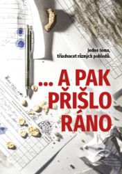 ...a pak přišlo ráno: Jedno téma, třiadvacet různých pohledů - Povídky a novely ...a pak přišlo ráno: Jedno téma, třiadvacet různých pohledů