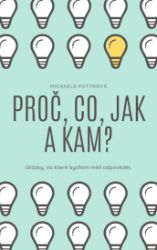 Proč, Co, Jak a Kam? Proč, Co, Jak a Kam?