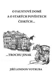 O Faustově domě a o starých pověstech českých…trochu jinak O Faustově domě a o starých pověstech českých…trochu jinak