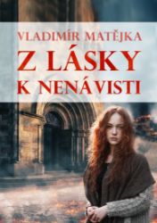 Z lásky k nenávisti - Vladimír Matějka - Historické romány Z lásky k nenávisti