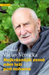Nejkrásnější země nám leží pod nohama - Václav Větvička,Petr Havel - Vzpomínky a biografie Nejkrásnější země nám leží pod nohama