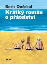 Krátký román o přátelství - Boris Dočekal - Romány Krátký román o přátelství