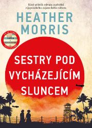 Sestry pod vycházejícím sluncem - Heather Morris - Válečné Sestry pod vycházejícím sluncem
