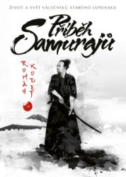 Příběh samurajů: Život a svět válečníků starého Japonska Příběh samurajů: Život a svět válečníků starého Japonska