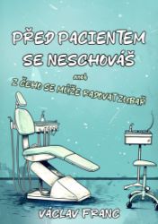 Před pacientem se neschováš aneb Z čeho se může radovat zubař Před pacientem se neschováš aneb Z čeho se může radovat zubař