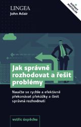 Jak správně rozhodovat a řešit problémy Jak správně rozhodovat a řešit problémy