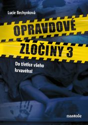 Opravdové zločiny 3 - Lucie Bechynková - Krimi a detektivky Opravdové zločiny 3