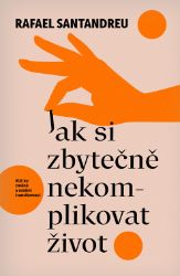Jak si zbytečně nekomplikovat život Jak si zbytečně nekomplikovat život