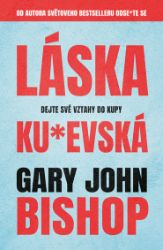 Láska ku*evská - Gary John Bishop - Osobní rozvoj Láska ku*evská