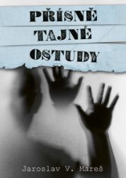 Přísně tajné ostudy - Jaroslav V. Mareš - Publicistika Přísně tajné ostudy