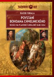 Povstání Bohdana Chmelnického: Kozáci na planoucí Ukrajině 1648–1654 - Dějiny, fakta a historie Povstání Bohdana Chmelnického: Kozáci na planoucí Ukrajině 1648–1654